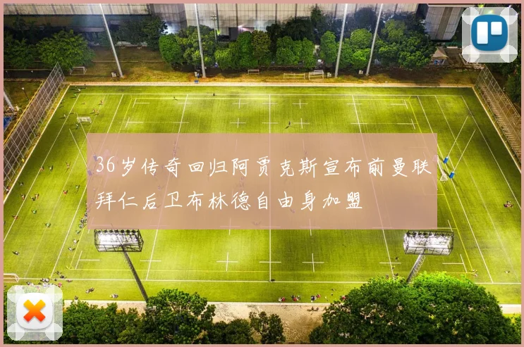36岁传奇回归阿贾克斯宣布前曼联拜仁后卫布林德自由身加盟